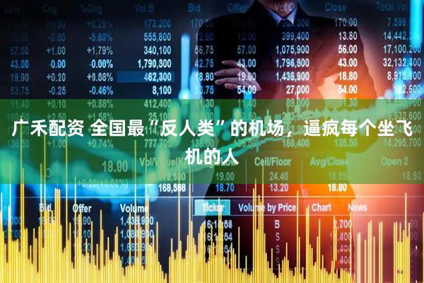 广禾配资 全国最“反人类”的机场，逼疯每个坐飞机的人