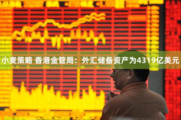 小麦策略 香港金管局：外汇储备资产为4319亿美元